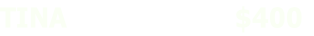 TINA                     $400
