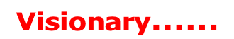   Visionary……
