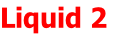 Liquid 2

