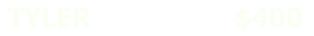 TYLER                  $400
